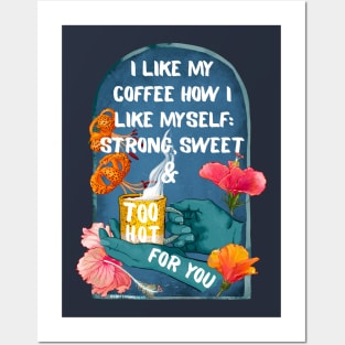 I Like My Coffee How I Like Myself: Strong, Sweet & Too Hot For You Posters and Art